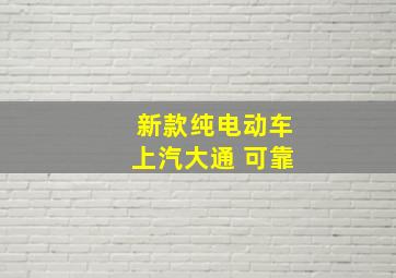 新款纯电动车上汽大通 可靠